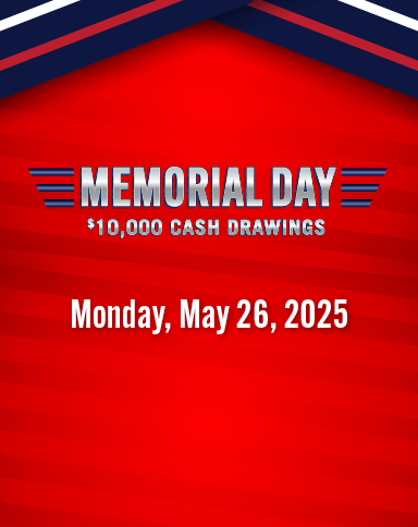 Memorial Day $10,000 Cash Drawings, Monday, May 26, 2025