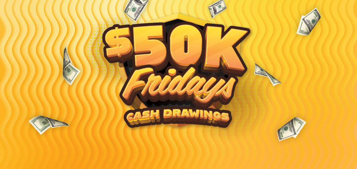$50K Fridays Cash Drawings