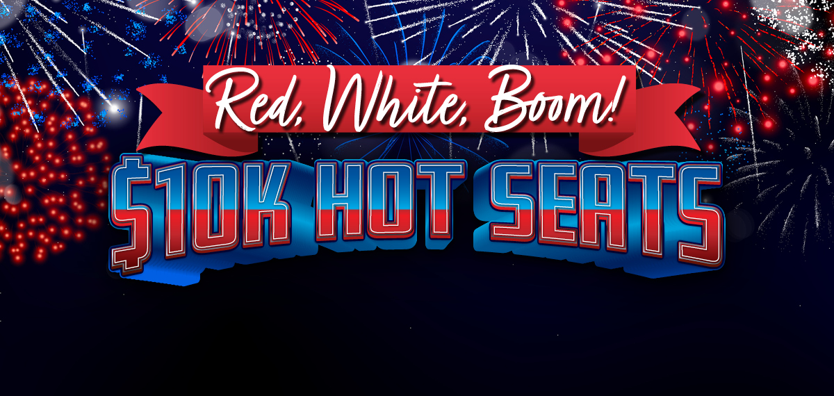 Red White Boom! $10K Hot Seats