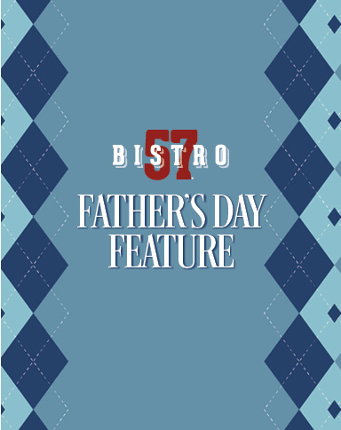 Father's Day Feature at Bistro 57