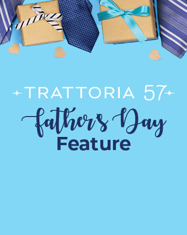 Trattoria 57 Father's Day Feature