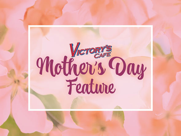 Mother's Day Feature at Victory's Cafe