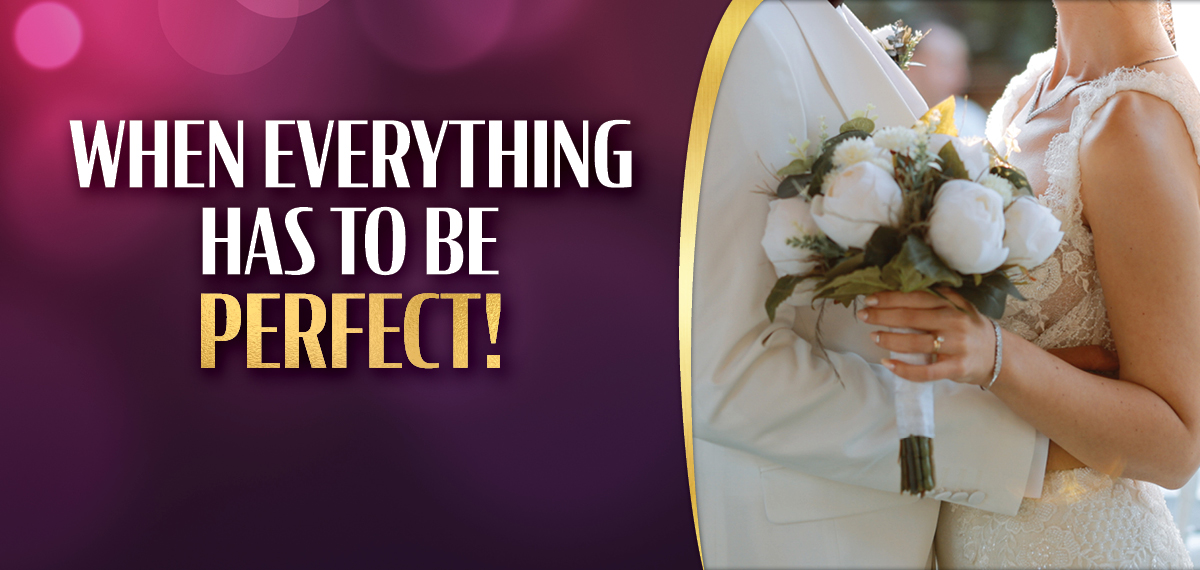 When Everything Has To Be Perfect!