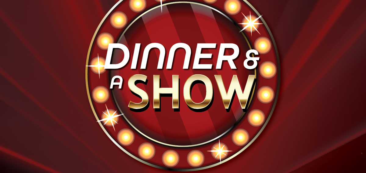 Dinner & A Show