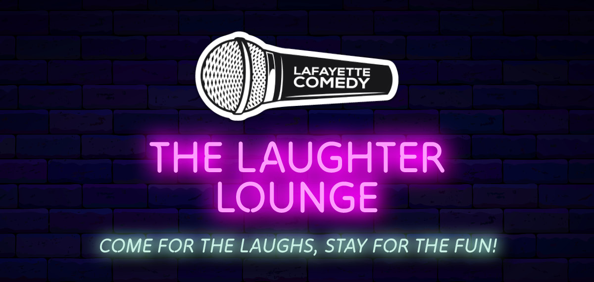 Lafayette Comedy. The Laughter Lounge. Come for the Laughs, Stay for the Fun!