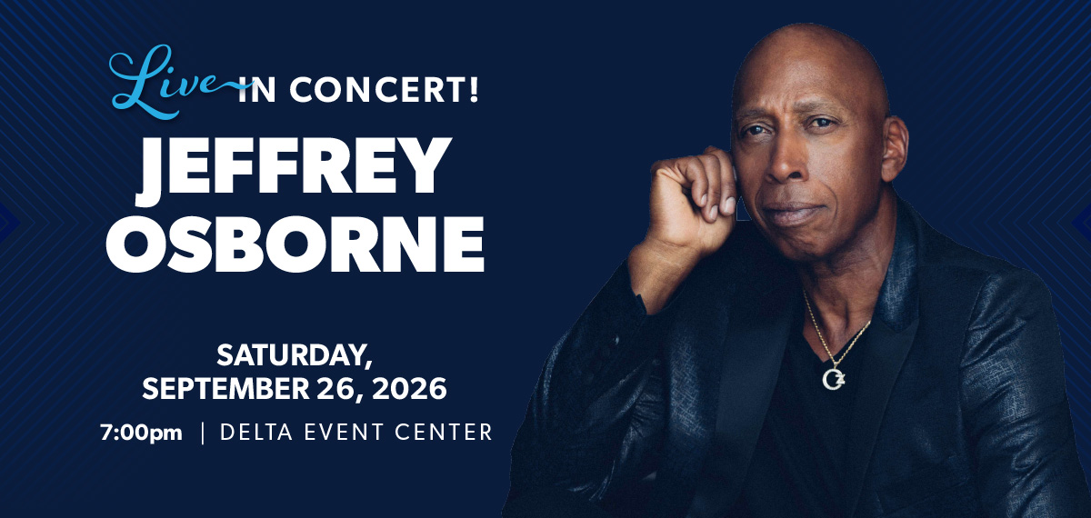 Live In Concert Jeffrey Osborne Saturday, September 26, 2026 7:00pm Delta Event Center