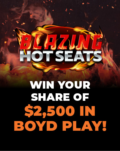 Blazing Hot Seats Win Your Share of $2,500 in Boyd Play