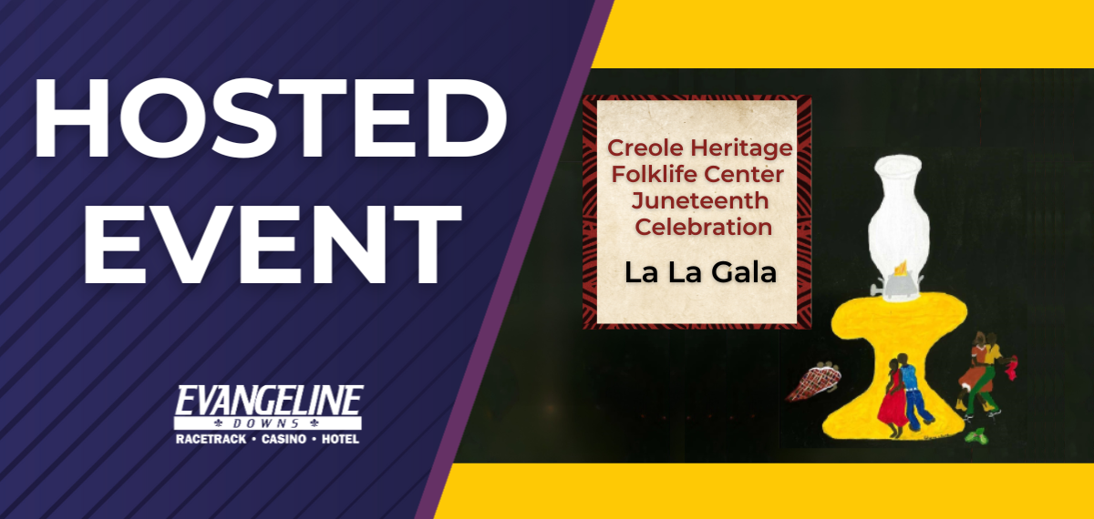 Evangeline Downs Hosted Event - Creole Heritage Folklife Center Juneteenth Celebration La La Gala