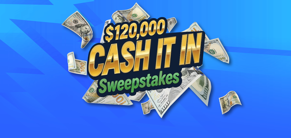 $120,000 Cash It In Sweepstakes