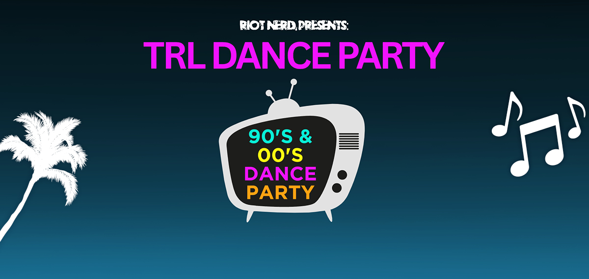 Riot Nerd Presents: TRL Dance Party 90's & 00's Dance Party