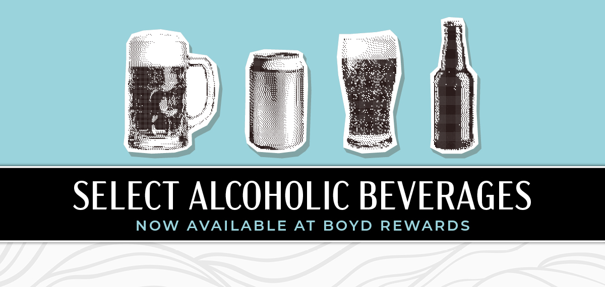 Select Alcoholic Beverages Now Available at Boyd Rewards